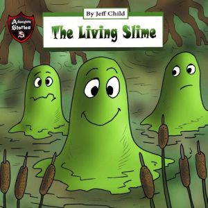 The Living Slime: Diary of a Sticky Slime Monster, Jeff Child