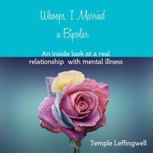Whoops, I Married a Bipolar: An Inside Look at a Real Relationship with Mental Illness, Temple Leffingwell