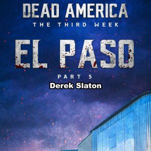 Dead America: El Paso Pt. 5: The Third Week - Book 2, Derek Slaton