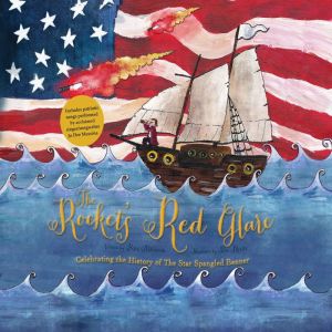 The Rocket's Red Glare: Celebrating the History of the Star Spangled Banner, Peter Alderman