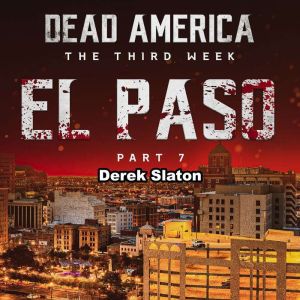 Dead America: El Paso Pt. 7: The Third Week - Book 7, Derek Slaton