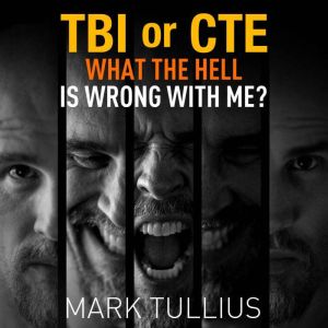 TBI or CTE: What the Hell is Wrong with Me?, Mark Tullius