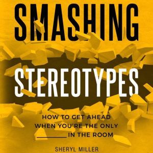 Smashing Stereotypes: How to Get Ahead When You're The Only ______ In The Room, Sheryl Miller