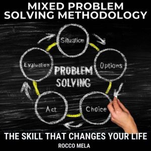 Mixed Problem Solving Methodology: The skill that changes your life, Rocco Mela
