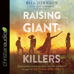 Raising Giant-Killers: Releasing Your Child's Divine Destiny through Intentional Parenting, Bill Johnson