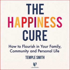 The Happiness Cure: How to Flourish in Your Family, Community and Personal Life, Temple Smith
