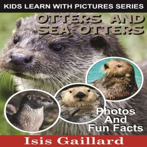Otters and Sea Otters: Photos and Fun Facts for Kids, Isis Gaillard