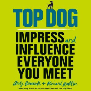 Top Dog: Impress and Influence Everyone You Meet, Andy Bounds