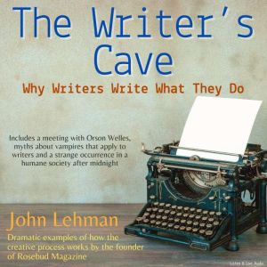 The Writer's Cave: Why Writers Write What They Do, John Lehman