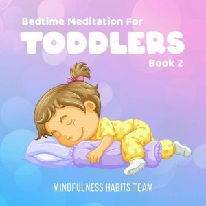 Bedtime Meditation for Toddlers: Book 2: Sleep Meditation Stories for Young Kids. Fall Asleep in 20 Minutes and Develop Lifelong Mindfulness Skills, Mindfulness Habits Team