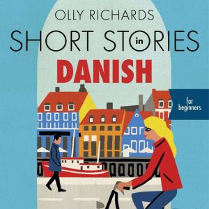 Short Stories in Danish for Beginners: Read for pleasure at your level, expand your vocabulary and learn Danish the fun way!, Olly Richards