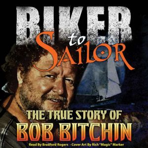Biker to Sailor: The True Story of Bob Bitchin, Bob Bitchin