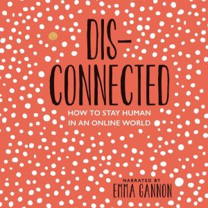 Disconnected: How to Stay Human in an Online World, Emma Gannon