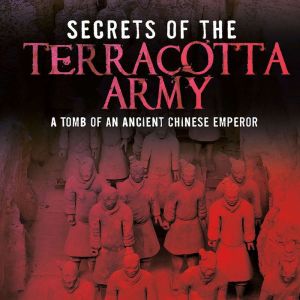 Secrets of the Terracotta Army: Tomb of an Ancient Chinese Emperor, Michael Capek