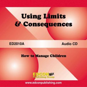 Using Limits and Consequences: How to Manage Children, EDCON Publishing