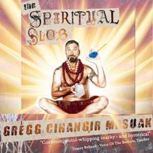 THE SPIRITUAL SLOB, Gregg Cihangir Masuak