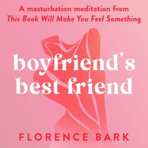 Boyfriend's Best Friend: A masturbation meditation from This Book Will Make You Feel Something, Florence Bark
