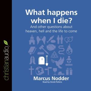 What Happens When I Die?: And other questions about heaven, hell and the life to come, Marcus Nodder