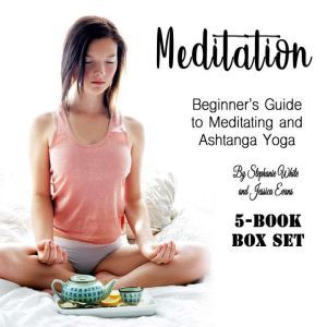 Meditation: Beginners Guide to Meditating and Ashtanga Yoga, Stephanie White