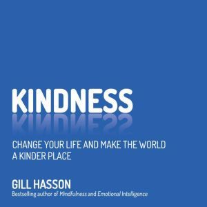 Kindness: Change Your Life and Make the World a Kinder Place, Gill Hasson