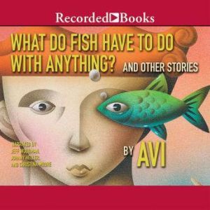 What Do Fish Have to Do With Anything?: And Other Stories, Avi