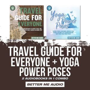 Travel Guide for Everyone + Yoga Power Poses: 2 Audiobooks in 1 Combo, Better Me Audio