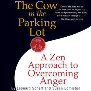 The Cow in the Parking Lot: A Zen Approach to Overcoming Anger, Leonard Scheff