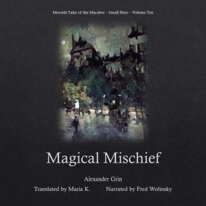 Magical Mischief (Moonlit Tales of the Macabre - Small Bites Book 10), Alexander Grin