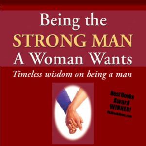 Being the Strong Man A Woman Wants: Timeless wisdom on being a man, Elliott Katz