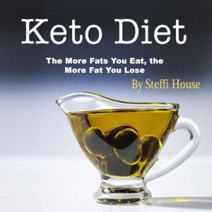Keto Diet: The More Fats You Eat, the More Fat You Lose, Steffi House