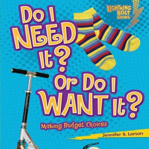 Do I Need It? Or Do I Want It?: Making Budget Choices, Jennifer S. Larson