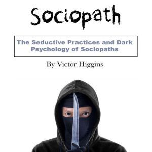 Sociopath: The Difficulty of Sociopaths and Psychopaths, Victor Higgins
