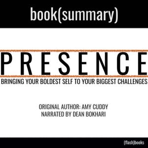 Presence by Amy Cuddy - Book Summary: Bringing Your Boldest Self to Your Biggest Challenges, FlashBooks