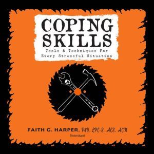 Coping Skills: Tools & Techniques for Every Stressful Situation, Faith G. Harper, PhD, LPC-S, ACS, ACN