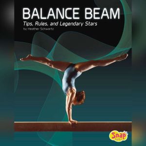 Balance Beam: Tips, Rules, and Legendary Stars, Heather Schwartz