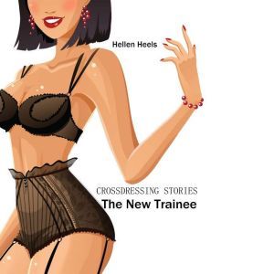 Crossdressing Stories: The New Trainee, Hellen Heels