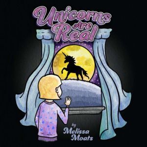 Unicorns Are Real: A gentle, heartwarming bedtime story for children, Melissa Moats