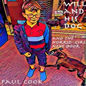 Will and His Dog and the Horrid Girl Next Door, Paul Cook