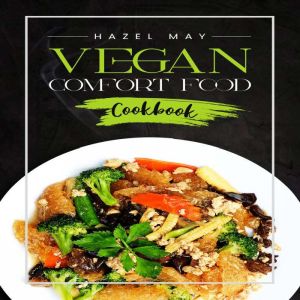 Vegan Comfort Food Cookbook: Favorite Plant-Based Recipes You'll Love (2022 Guide for Beginners), Hazel May
