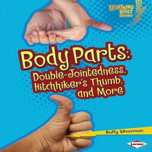 Body Parts: Double-Jointedness, Hitchhikers Thumb, and More, Buffy Silverman