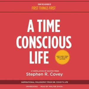 A Time Conscious Life: Inspirational Philosophy from Dr. Coveys Life, Stephen R. Covey