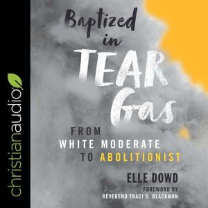 Baptized in Tear Gas: From White Moderate to Abolitionist, Elle Dowd
