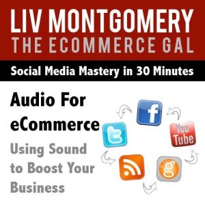 Audio for eCommerce: Using Sound to Boost Your Business, Liv Montgomery