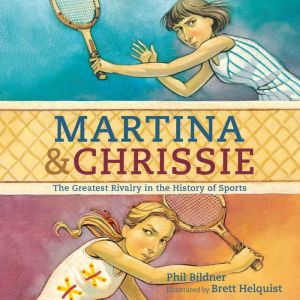 Martina and Chrissie: The Greatest Rivalry in the History of Sports, Phil Bildner