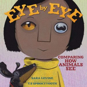 Eye by Eye: Comparing How Animals See, Sara Levine