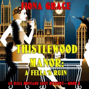 Thistlewood Manor: A Fella's Ruin (An Eliza Montagu Cozy MysteryBook 8): Digitally narrated using a synthesized voice, Fiona Grace