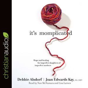 It's Momplicated: Hope and Healing for Imperfect Daughters of Imperfect Mothers, Debbie Alsdorf