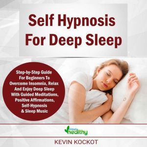 Self Hypnosis For Deep Sleep: Guided Meditations For Beginners To Overcome Insomnia, Anxiety, Depression, Stress Management, Relaxation and Enjoy Deep Sleep, simply healthy