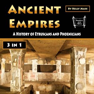 Ancient Empires: A History of Etruscans and Phoenicians, Kelly Mass