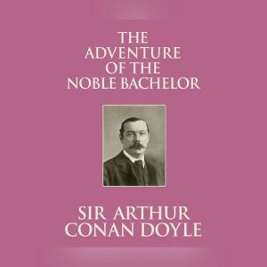 Adventure of the Noble Bachelor, The, Sir Arthur Conan Doyle